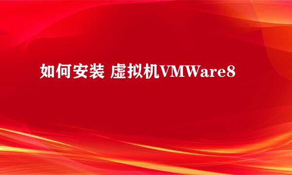 如何安装 虚拟机VMWare8