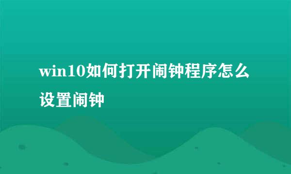 win10如何打开闹钟程序怎么设置闹钟