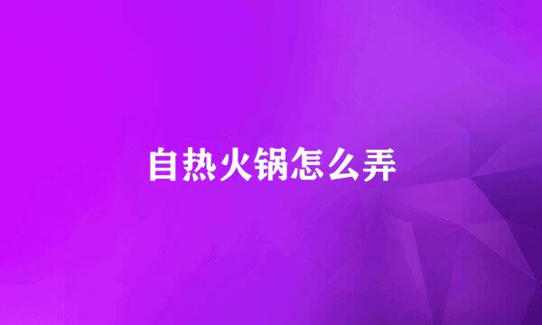 自热火锅怎么弄