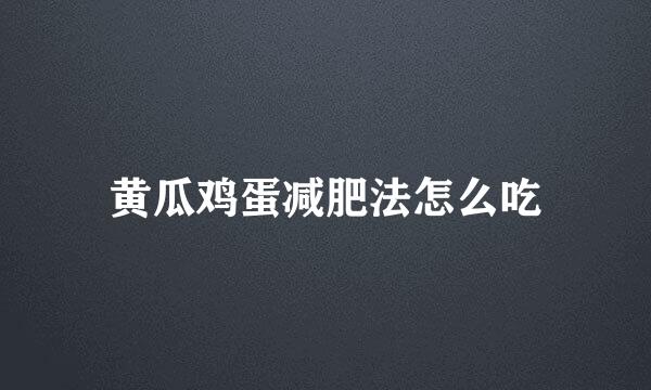 黄瓜鸡蛋减肥法怎么吃