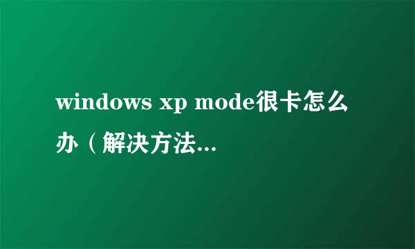 windows xp mode很卡怎么办（解决方法超详细）