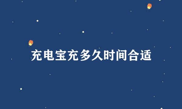 充电宝充多久时间合适