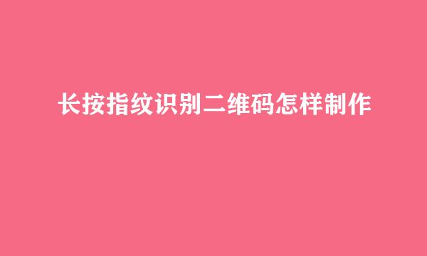 长按指纹识别二维码怎样制作