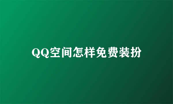 QQ空间怎样免费装扮