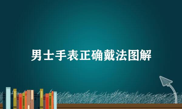 男士手表正确戴法图解