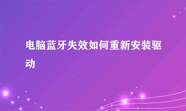 电脑蓝牙失效如何重新安装驱动