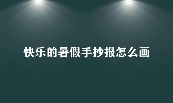 快乐的暑假手抄报怎么画