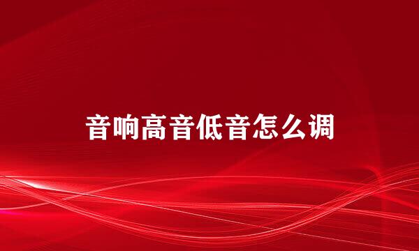 音响高音低音怎么调