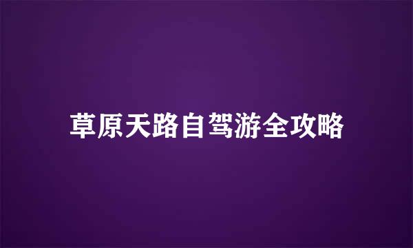 草原天路自驾游全攻略