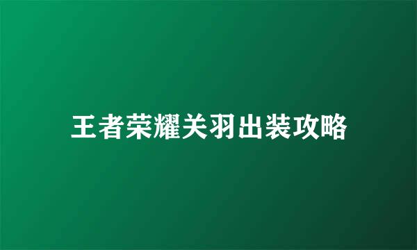 王者荣耀关羽出装攻略