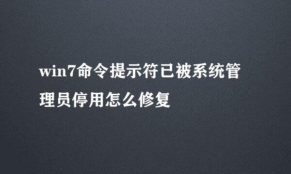 win7命令提示符已被系统管理员停用怎么修复