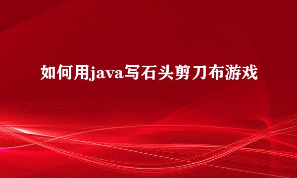 如何用java写石头剪刀布游戏