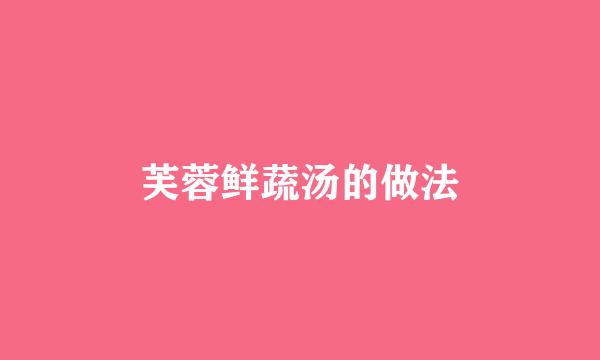 芙蓉鲜蔬汤的做法