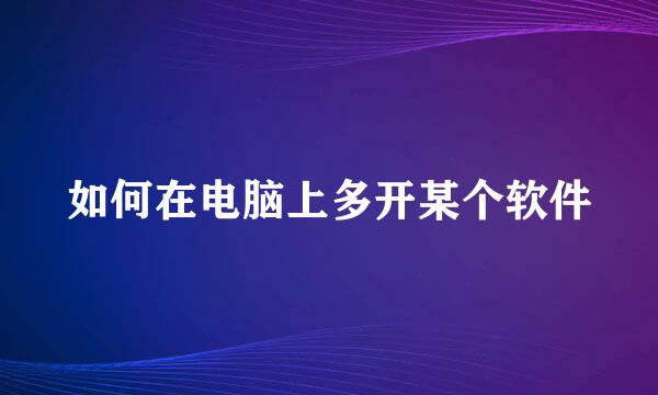 如何在电脑上多开某个软件