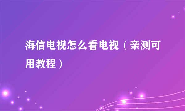 海信电视怎么看电视（亲测可用教程）