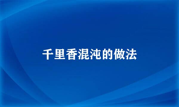 千里香混沌的做法
