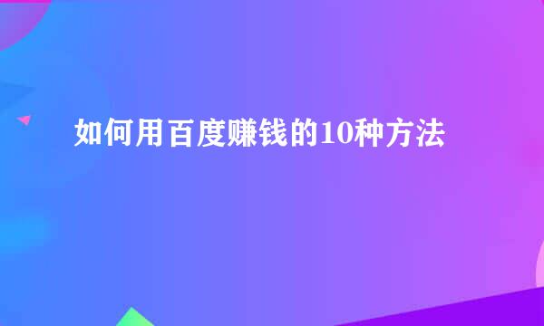 如何用百度赚钱的10种方法