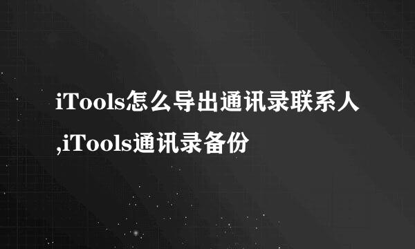 iTools怎么导出通讯录联系人,iTools通讯录备份
