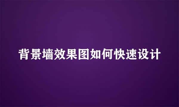 背景墙效果图如何快速设计