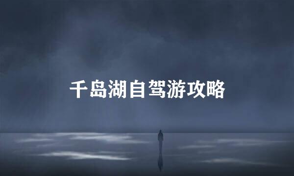 千岛湖自驾游攻略
