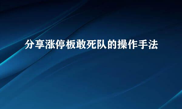 分享涨停板敢死队的操作手法