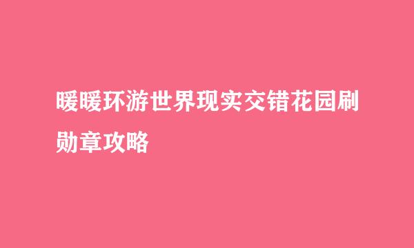 暖暖环游世界现实交错花园刷勋章攻略