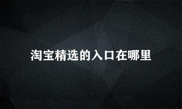 淘宝精选的入口在哪里