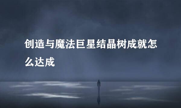 创造与魔法巨星结晶树成就怎么达成