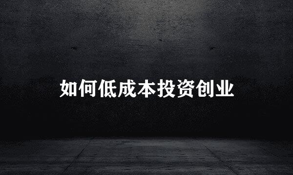 如何低成本投资创业