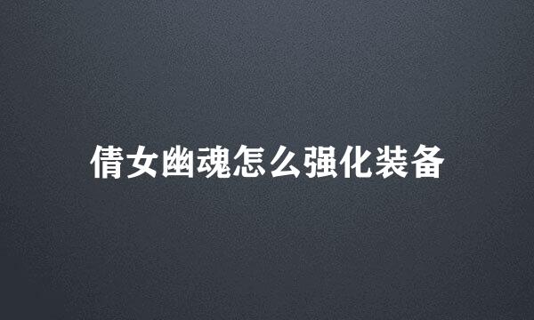 倩女幽魂怎么强化装备