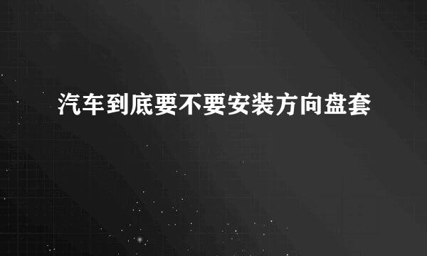 汽车到底要不要安装方向盘套