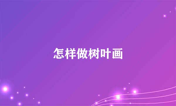怎样做树叶画