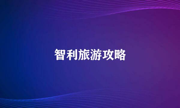 智利旅游攻略