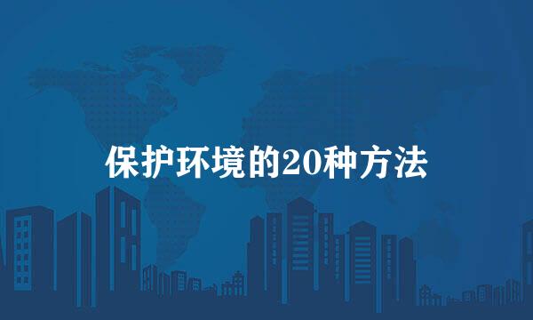 保护环境的20种方法