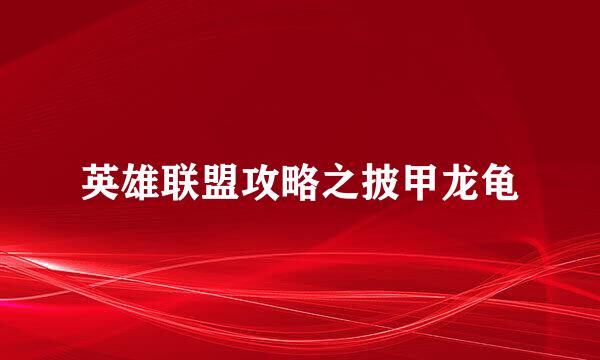 英雄联盟攻略之披甲龙龟
