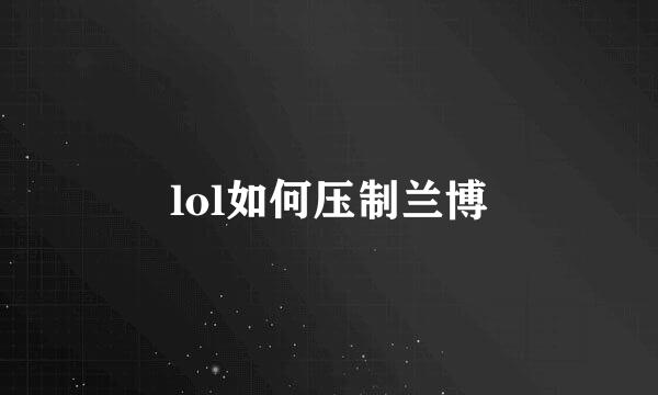 lol如何压制兰博
