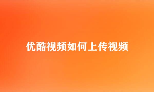 优酷视频如何上传视频