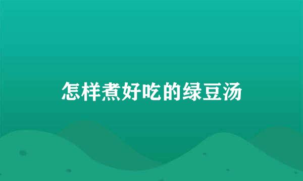 怎样煮好吃的绿豆汤