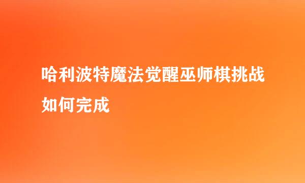 哈利波特魔法觉醒巫师棋挑战如何完成