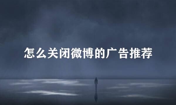 怎么关闭微博的广告推荐