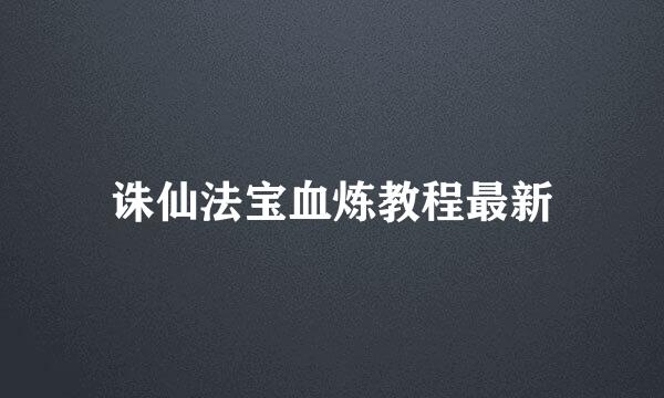 诛仙法宝血炼教程最新