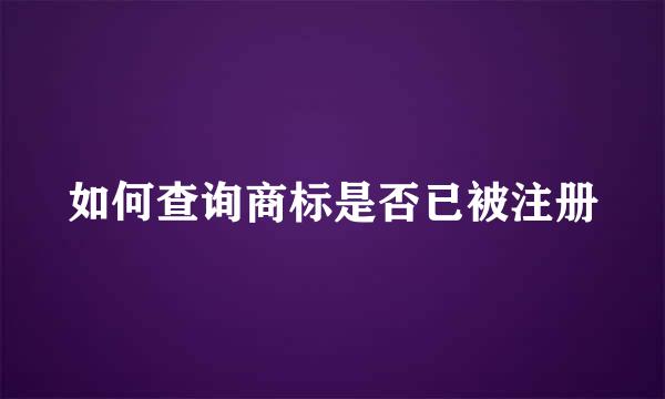 如何查询商标是否已被注册