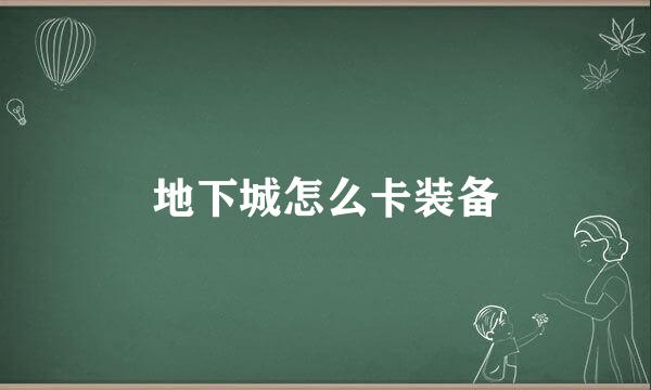 地下城怎么卡装备
