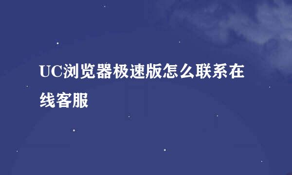 UC浏览器极速版怎么联系在线客服