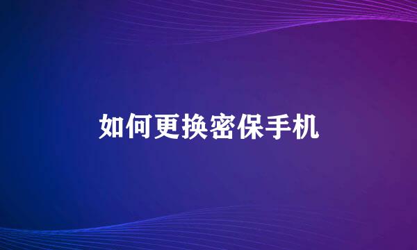 如何更换密保手机