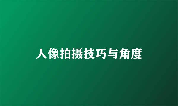 人像拍摄技巧与角度