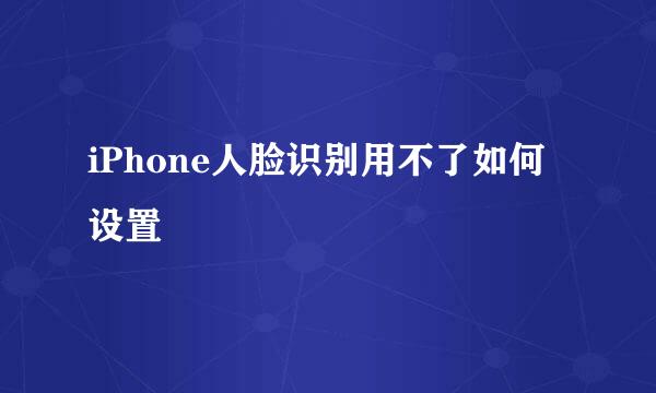 iPhone人脸识别用不了如何设置