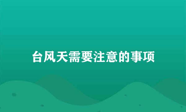台风天需要注意的事项