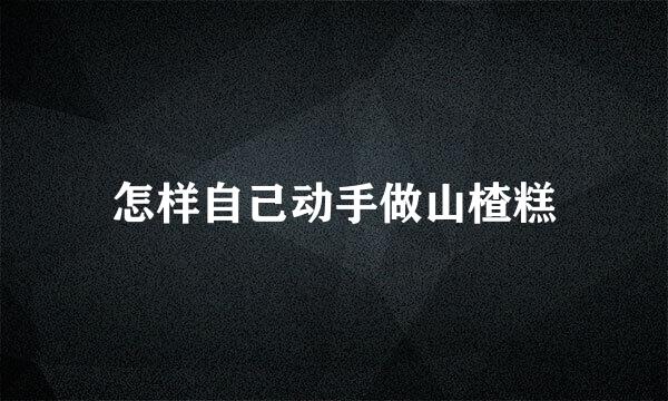 怎样自己动手做山楂糕