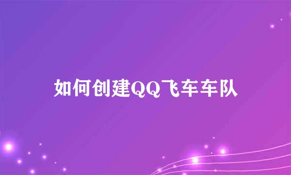 如何创建QQ飞车车队